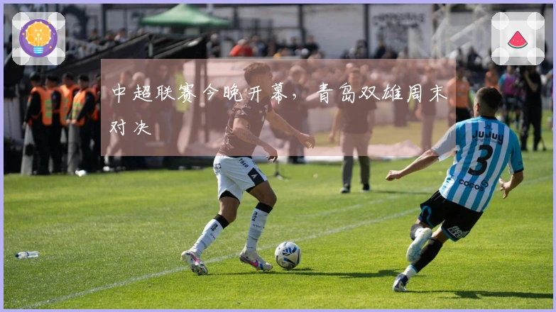 中超联赛今晚开幕，青岛双雄周末对决