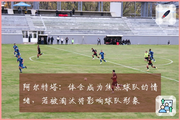 阿尔特塔：体会成为焦点球队的情绪，若被淘汰将影响球队形象