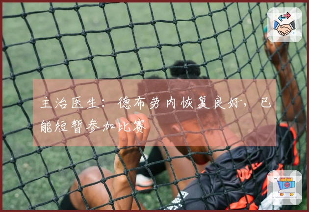 主治医生：德布劳内恢复良好，已能短暂参加比赛