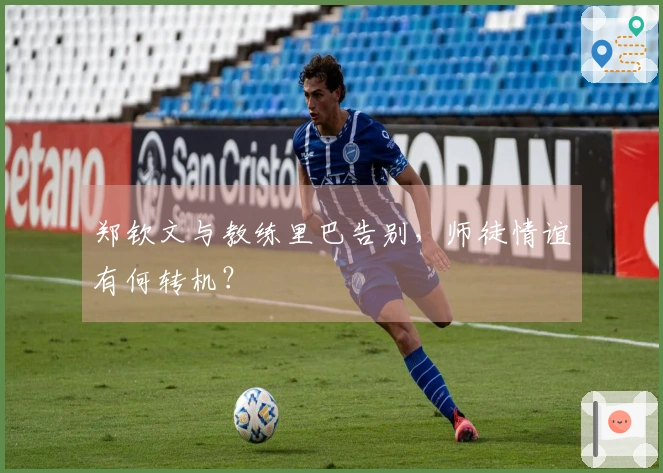 郑钦文与教练里巴告别，师徒情谊有何转机？