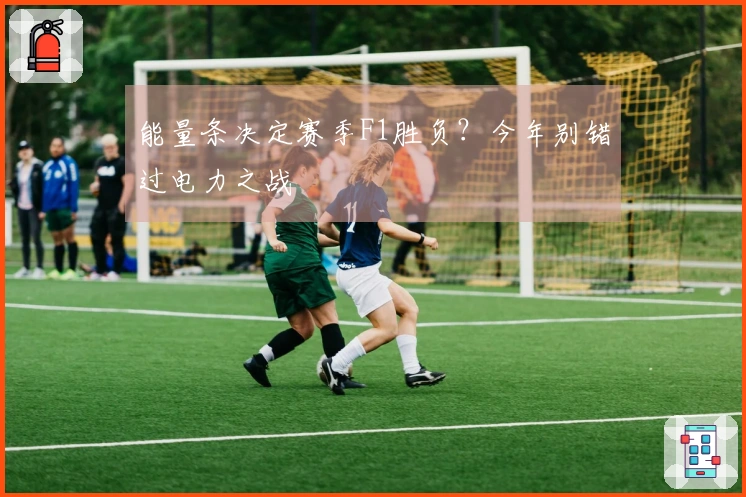 能量条决定赛季F1胜负？今年别错过电力之战