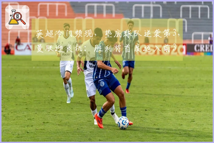 英超冷门频现，垫底球队逆袭第3，曼联迎良机：胜利将首度迈入前3