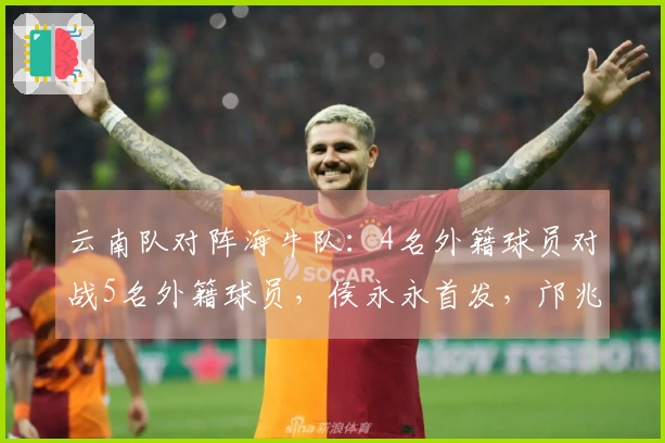 云南队对阵海牛队：4名外籍球员对战5名外籍球员，侯永永首发，邝兆镭居后备